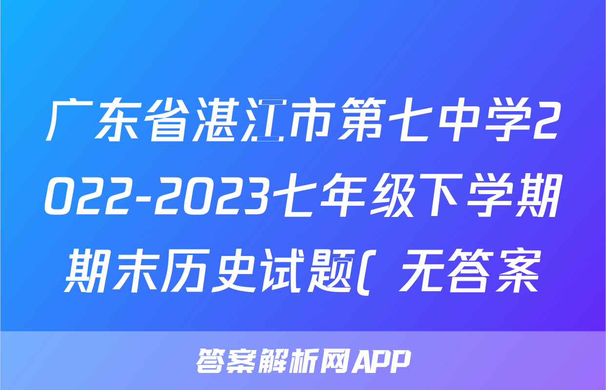 广东省湛江市第七中学2022-2023七年级下学期期末历史试题( 无答案)考试试卷